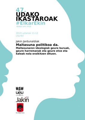 Maitasuna politikoa da. Maitasunaren ideologiak geure buruak, geure harremanak eta geure etxe eta kaleak nola eraikitzen dituen. (Jakin jardunaldiak)